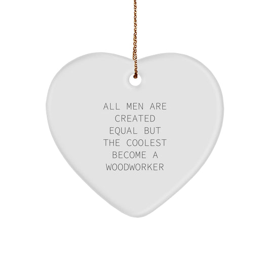 Funny Woodworker Gifts from Men, Heart Ornament for Christmas Unique Gifts, Inspirational Quote - All Men Are Created Equal But The Coolest Become A Woodworker - Image 1