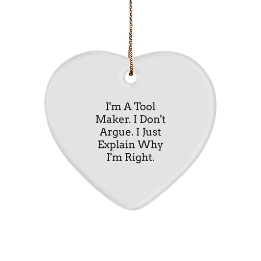 Funny Tool Maker Gifts for Men from Friends, Christmas Unique Heart Ornament, I'm A Tool Maker, I Don't Argue, I Just Explain Why I'm Right. Heart Shaped Decor - Image 1