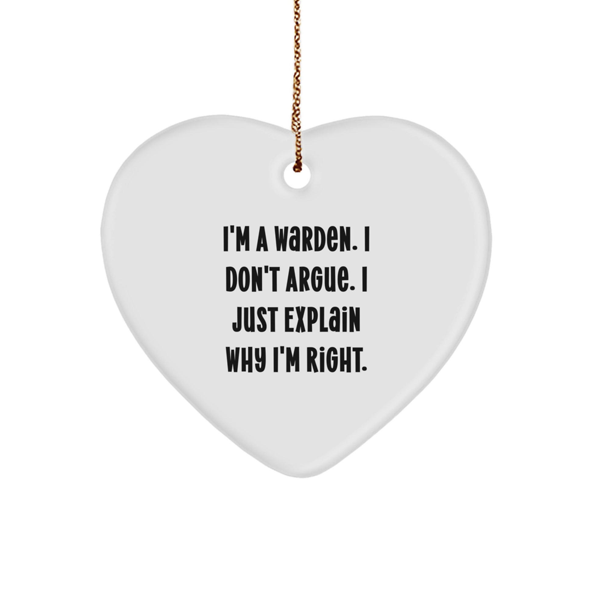 Funny Warden Gifts for Men, Heart Ornament with Inspirational Quote 'I'm A Warden. I Don't Argue. I Just Explain Why I'm Right.', Unique Christmas Unique Gift Ideas for Warden Enthusiasts - Image 1