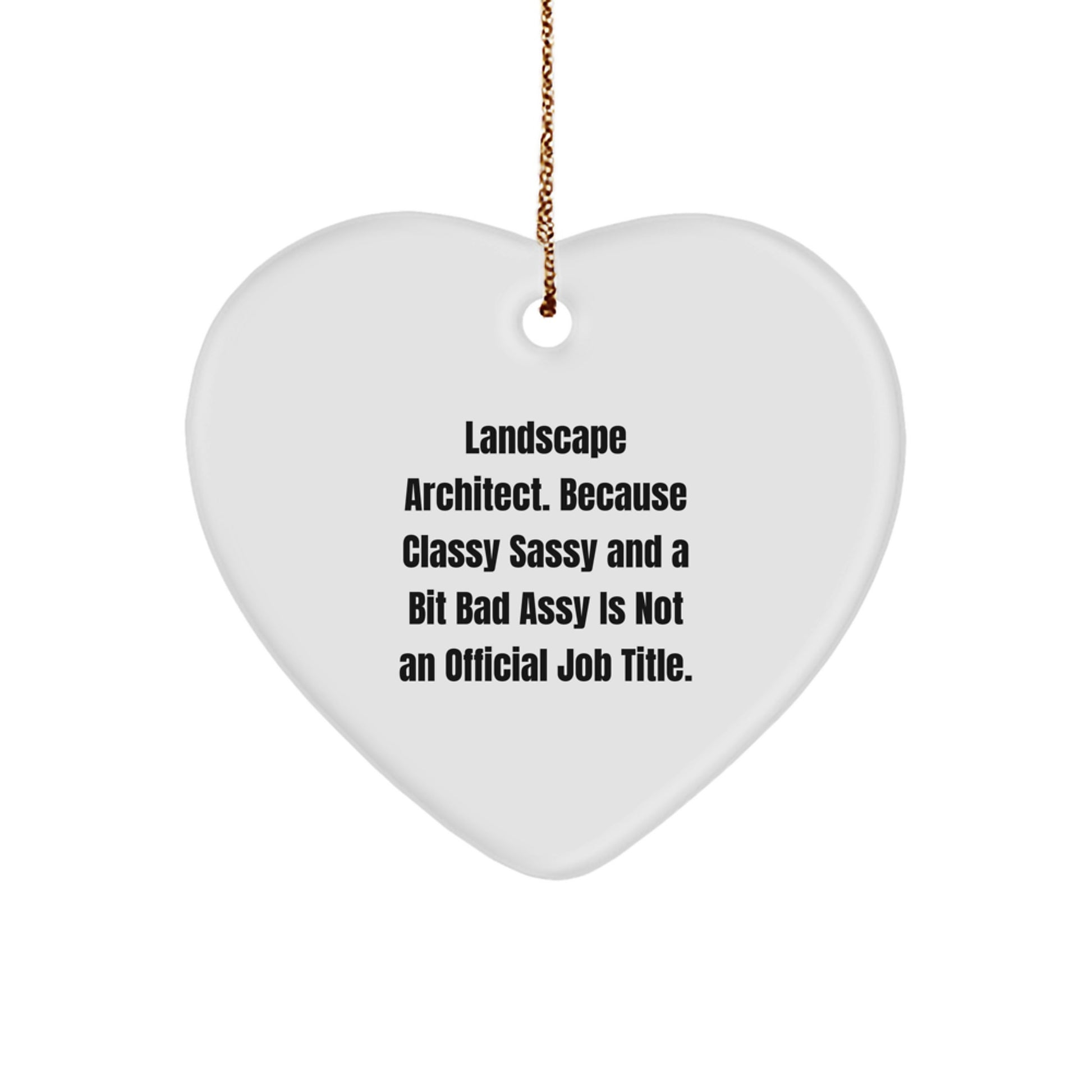 Funny Landscape Architect Heart Ornament, Gifts from Friends to Landscape Architects, 'Landscape Architect. Because Classy Sassy And A Bit Fearlessy Is Not An Official Job Title.' - Image 1