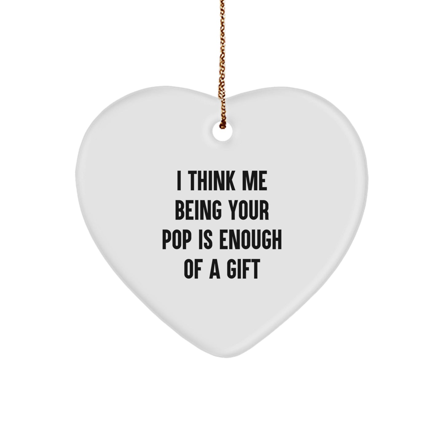 Funny Pop Gifts from Men to Friends - Heart Ornament, I Think Me Being Your Pop Is Enough Of A Gift, Christmas Unique Gifts - Image 1