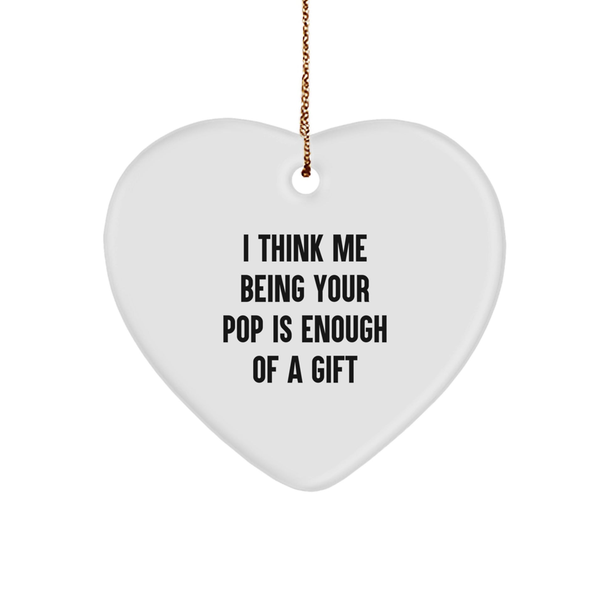 Funny Pop Gifts from Men to Friends - Heart Ornament, I Think Me Being Your Pop Is Enough Of A Gift, Christmas Unique Gifts - Image 1