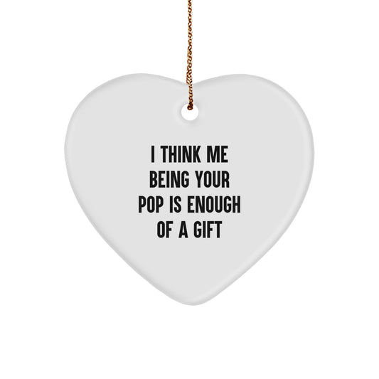Funny Pop Gifts from Men to Friends - Heart Ornament, I Think Me Being Your Pop Is Enough Of A Gift, Christmas Unique Gifts - Image 1