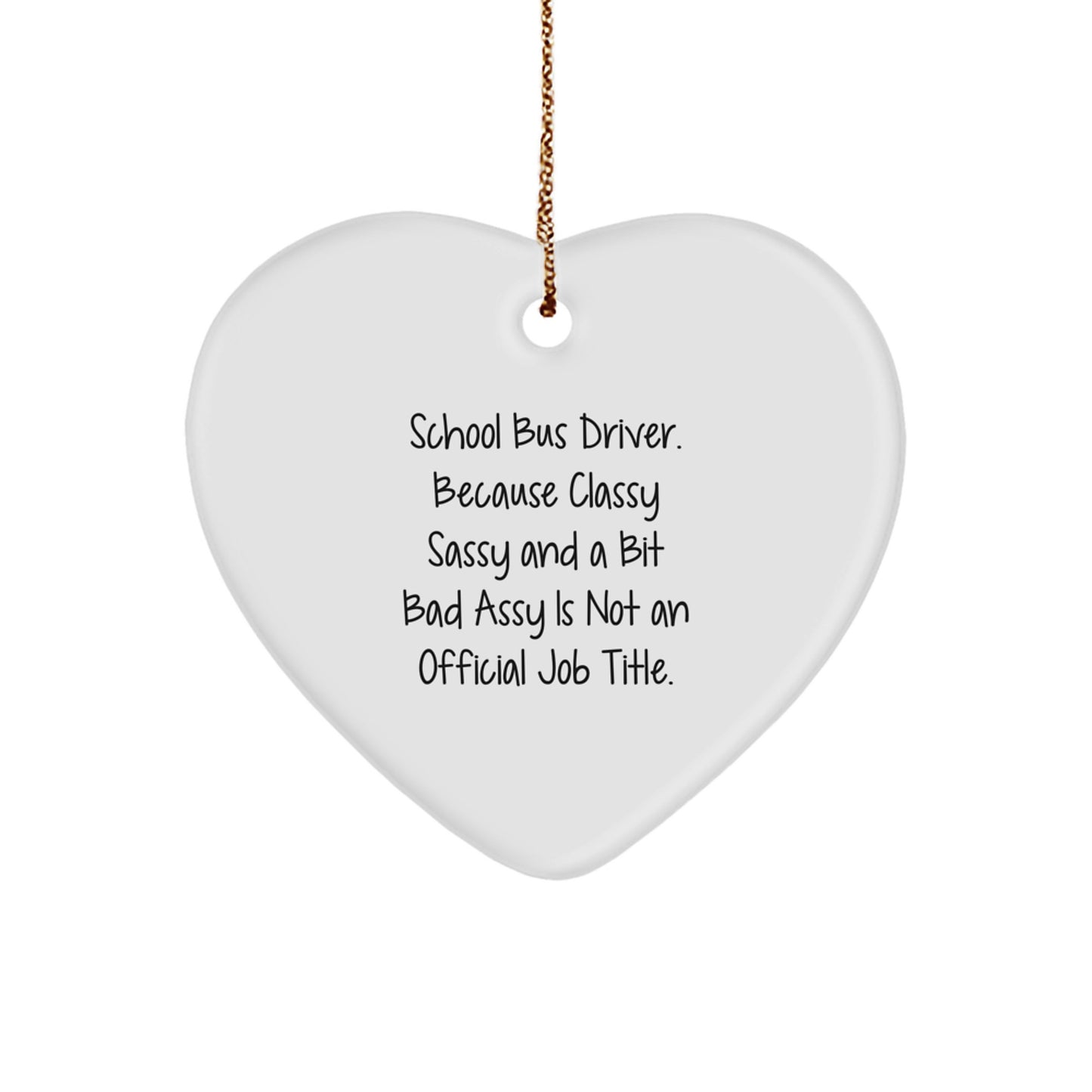 Funny School Bus Driver Gifts from Friends Unique Heart Ornament for Christmas, 'School Bus Driver. Because Classy Sassy And A Bit Fearlessy Is Not An Official Job Title.' - Image 1