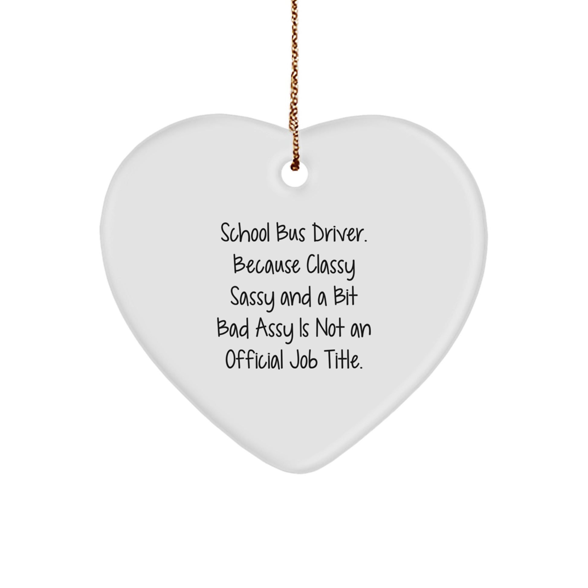 Funny School Bus Driver Gifts from Friends Unique Heart Ornament for Christmas, 'School Bus Driver. Because Classy Sassy And A Bit Fearlessy Is Not An Official Job Title.' - Image 1