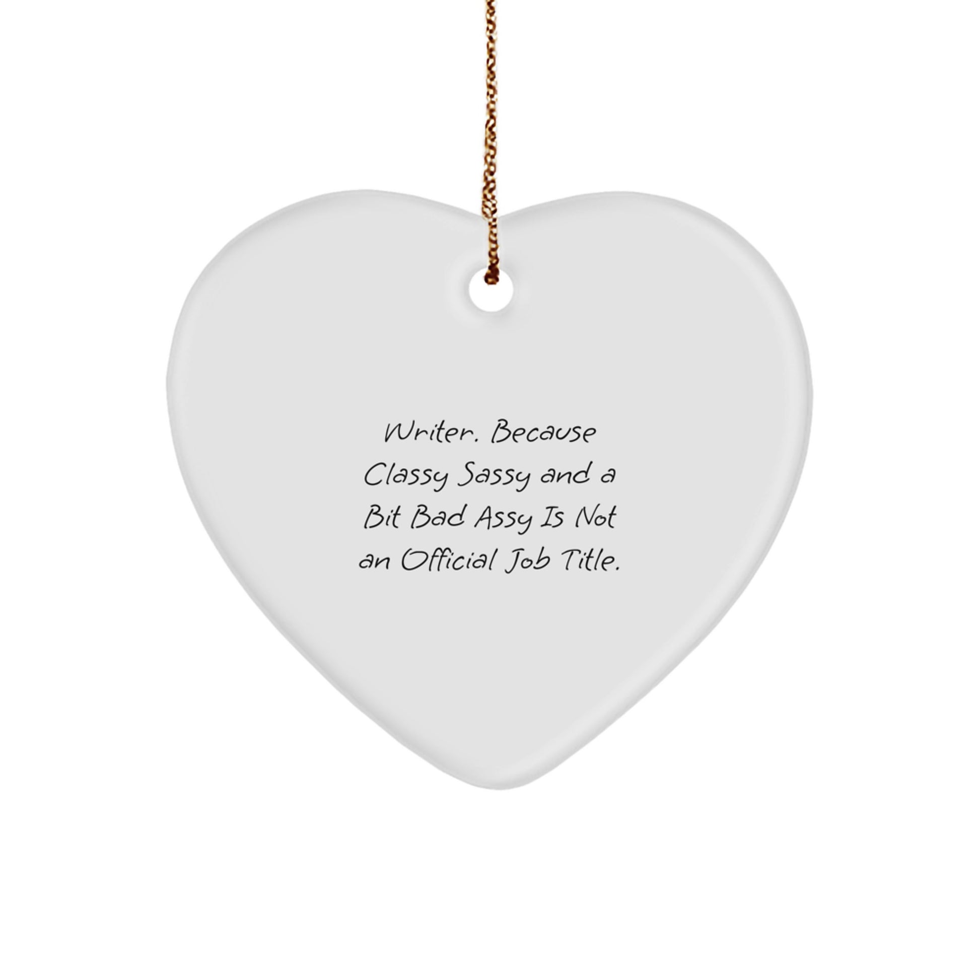 Funny Quote Writer Gifts from Men to Women - Christmas Unique Heart Ornament, 'Writer. Because Classy Sassy And A Bit Fearlessy Is Not An Official Job Title.' - Image 1