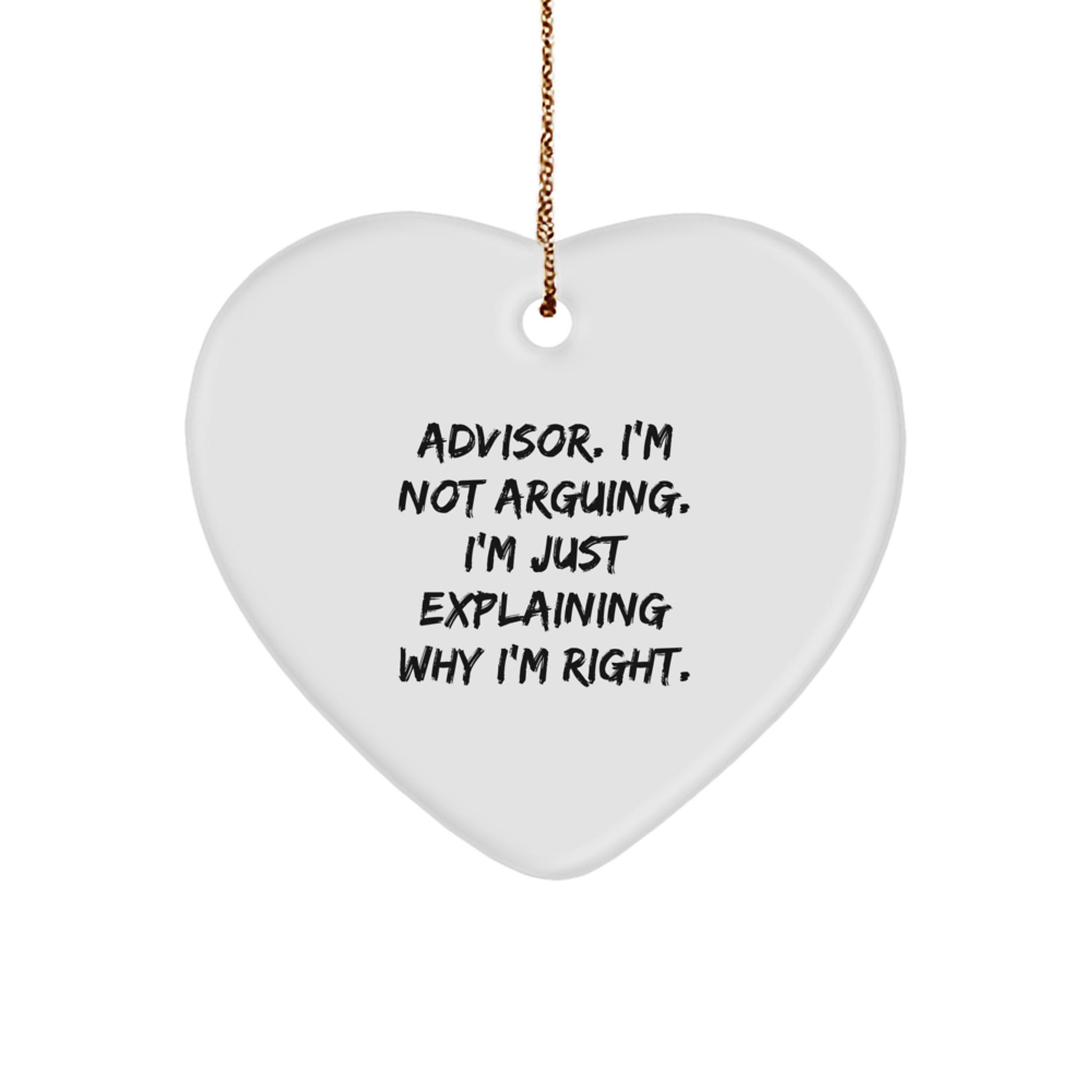 Funny Advisor Gifts from Friends for Christmas - Heart Ornament with I'm Not Arguing. I'm Just Explaining Why I'm Right Quote - Image 1
