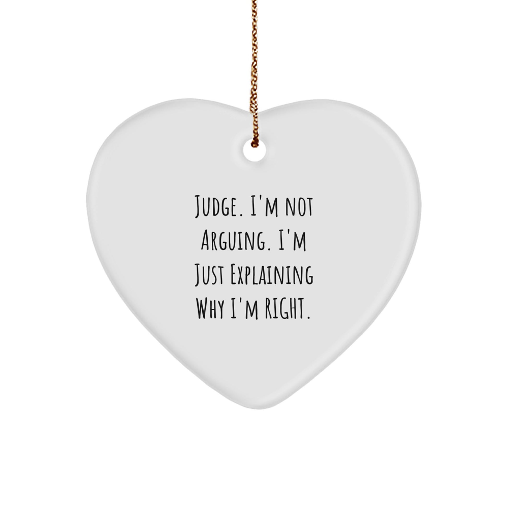 Funny Judge Heart Ornament Gifts from Friends for Judge at Christmas - 'I'm Not Arguing. I'm Just Explaining Why I'm Right.' - Image 1