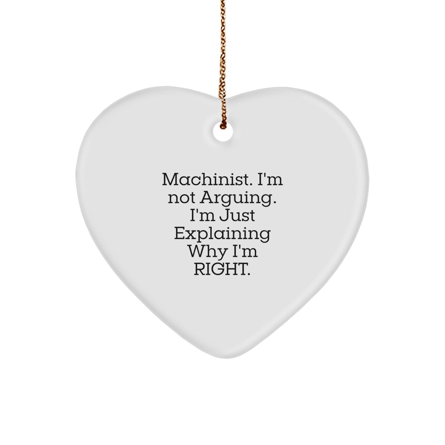 Funny Machinist Gifts from Men, Unique Heart Ornament for Machinist Friends, Explaining Why I'm Right, Christmas Unique Gifts - Image 1