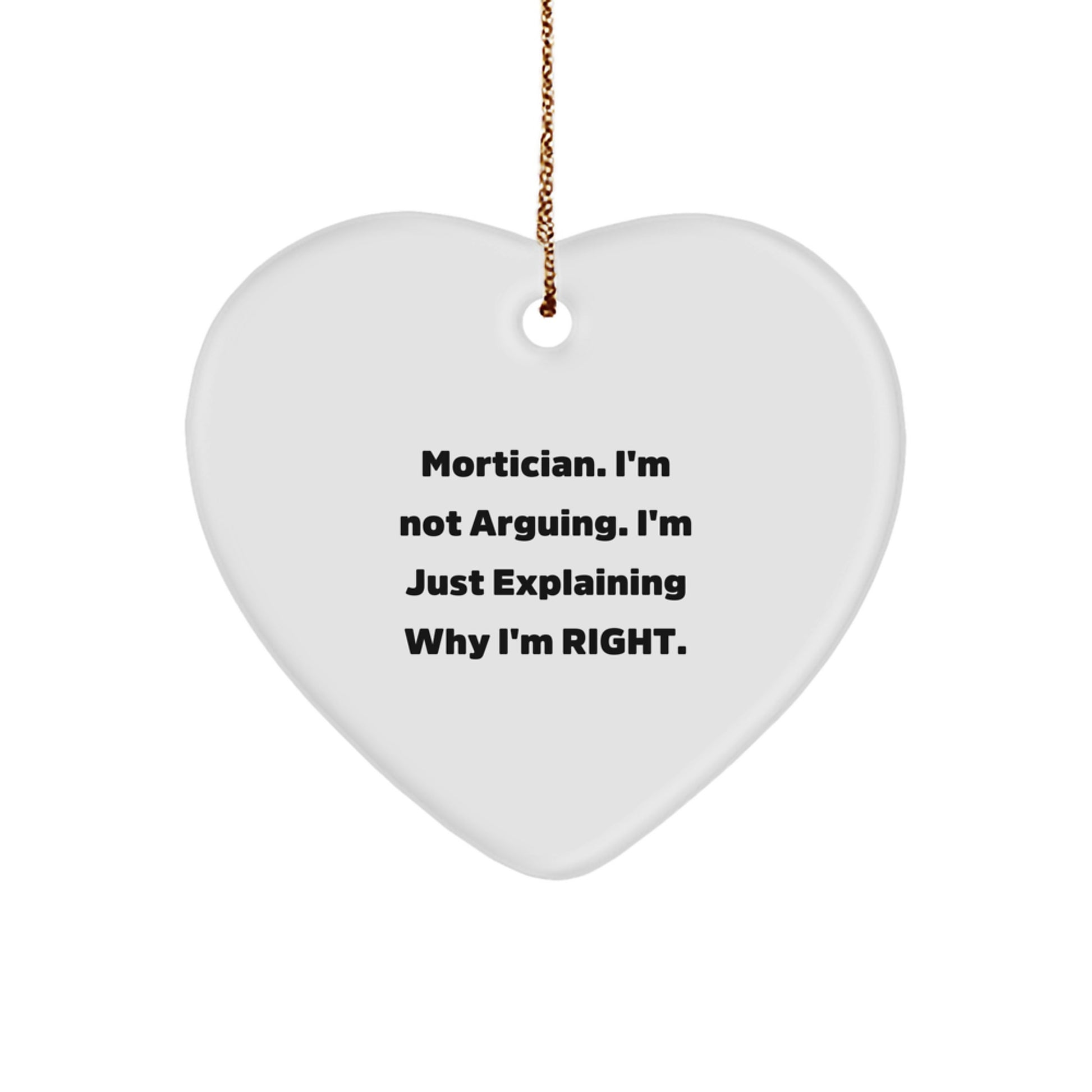 Mortician Gifts from Friends - Funny Heart Ornament, 'I'm Not Arguing, I'm Just Explaining Why I'm Right' - Christmas Unique Gifts for Mortician Men and Women - Image 1