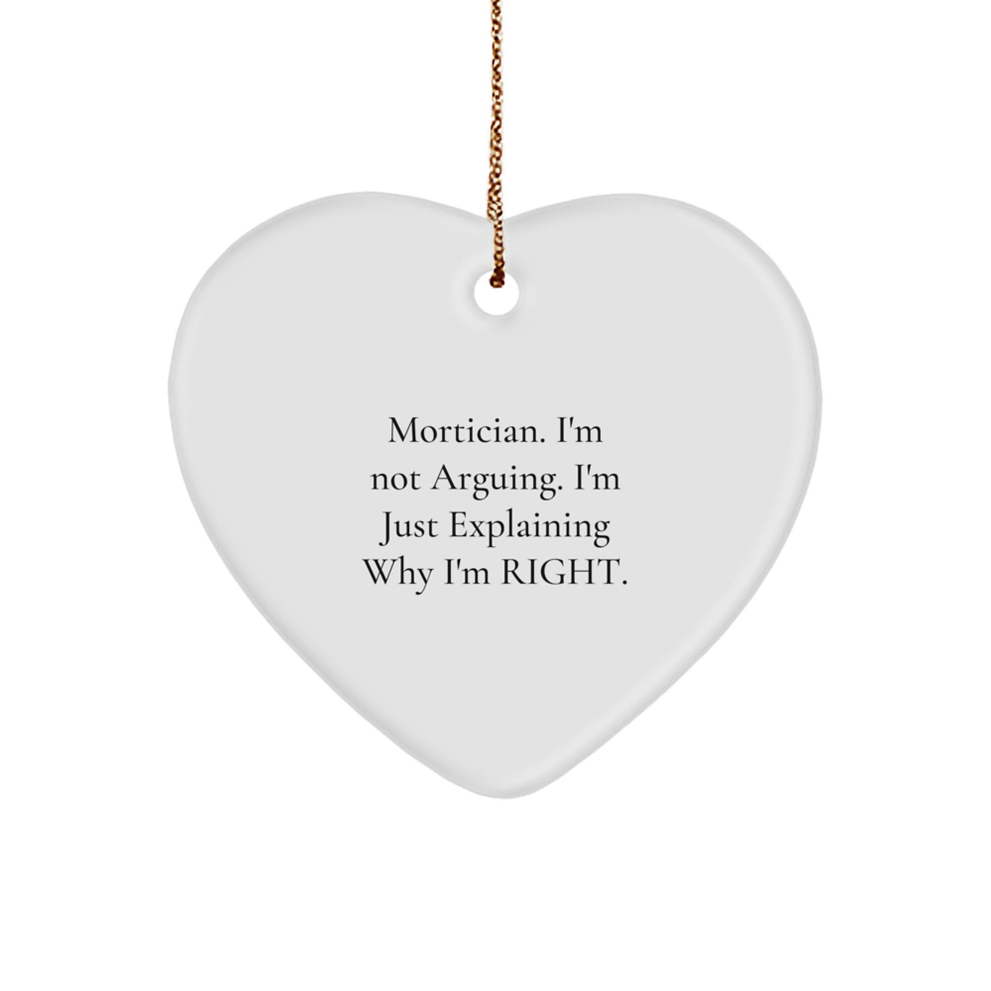 Funny Mortician Gifts, 'I'm Not Arguing. I'm Just Explaining Why I'm Right.' Christmas Heart Ornament, Gifts from Women to Morticians, Gifts for Morticians - Image 1
