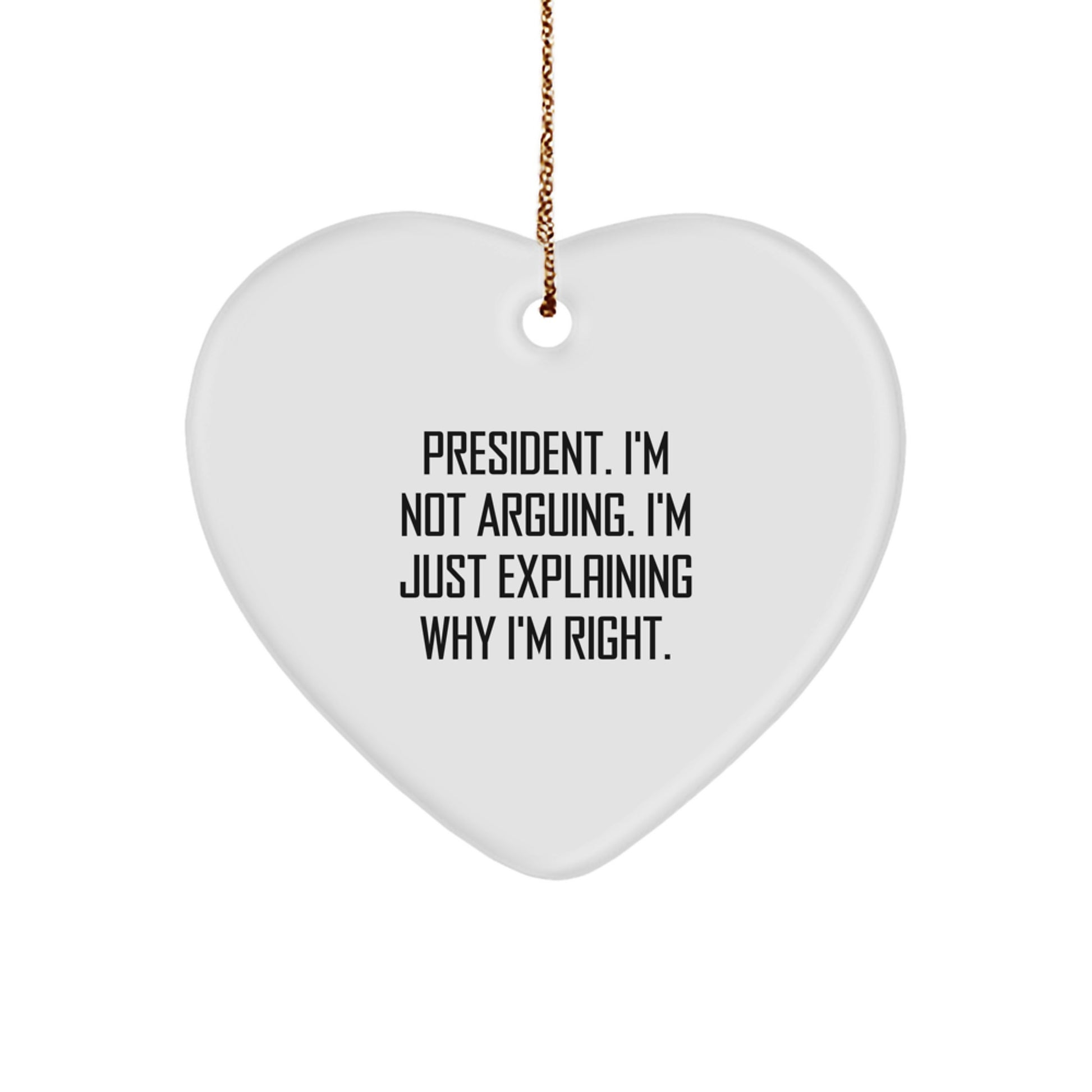 Funny President Gifts, Heart Ornament with 'I'm Not Arguing. I'm Just Explaining Why I'm Right.' Quote, Christmas Unique Gifts from Men to Friends - Image 1