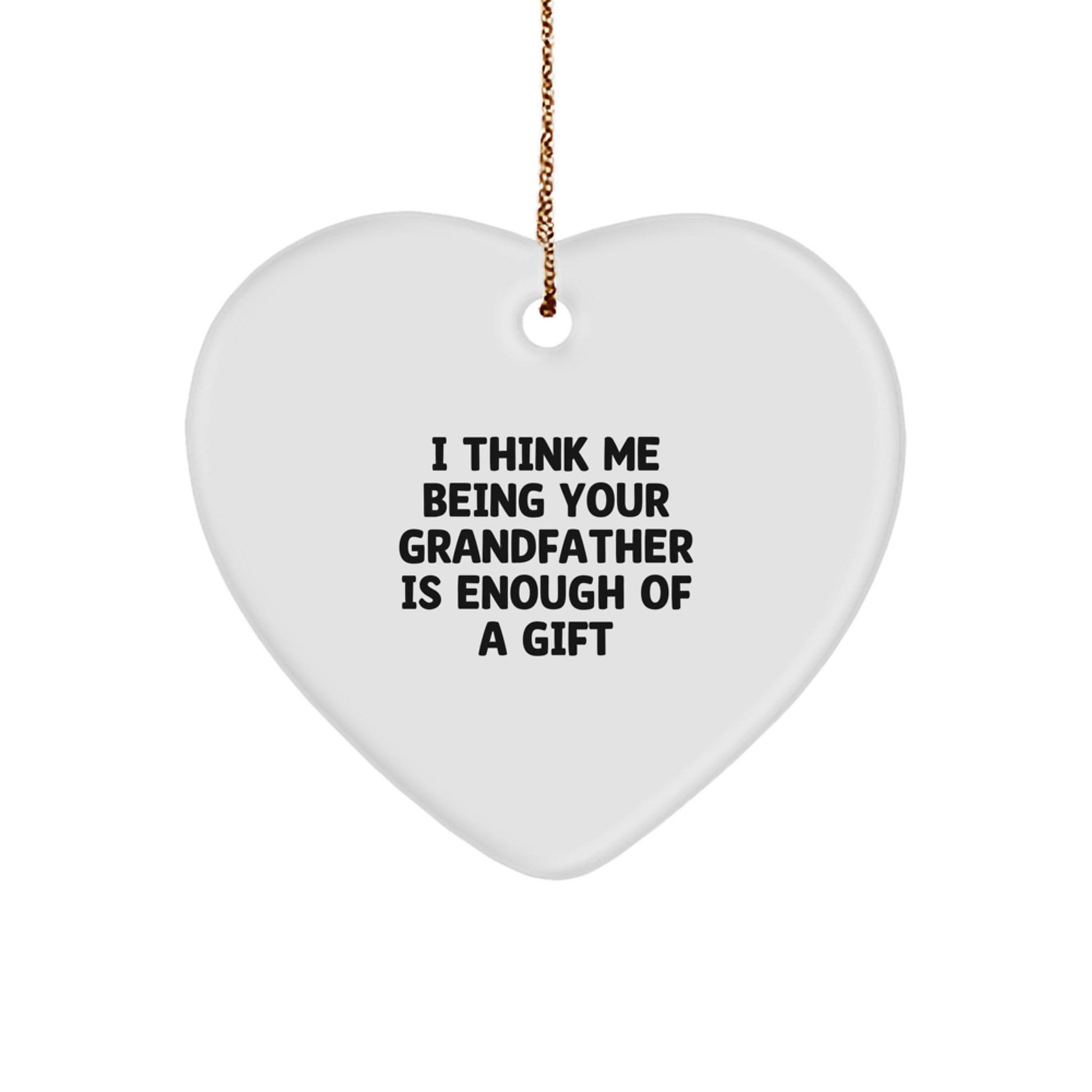 Grandfather Heart Ornament Funny Gift for Grandpa from Family, Heart Shaped, I Think Me Being Your Grandfather Is Enough Of A Gift, Christmas Unique Gifts - Image 1