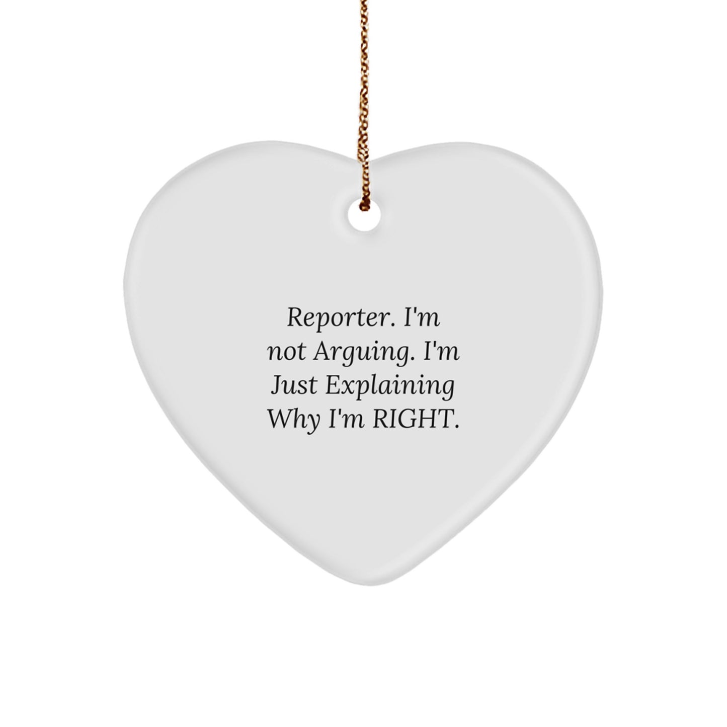 Funny Reporter Heart Ornament Gifts from Friends for Christmas - Reporter I'm Not Arguing Ornament, White Heart Shape with Gold Cord - Image 1