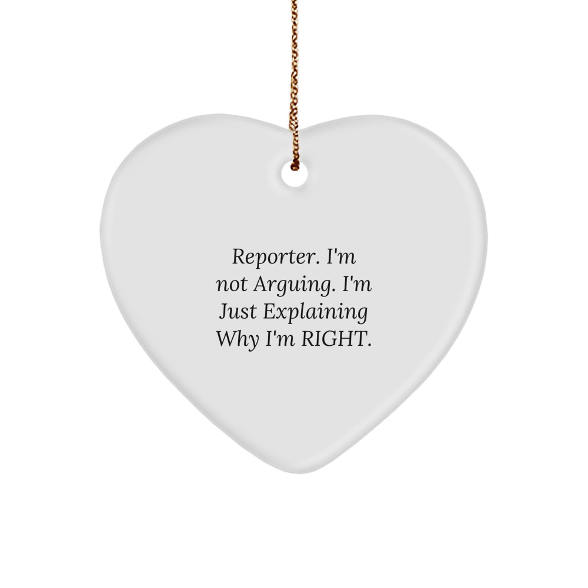 Funny Reporter Heart Ornament Gifts from Friends for Christmas - Reporter I'm Not Arguing Ornament, White Heart Shape with Gold Cord - Image 1