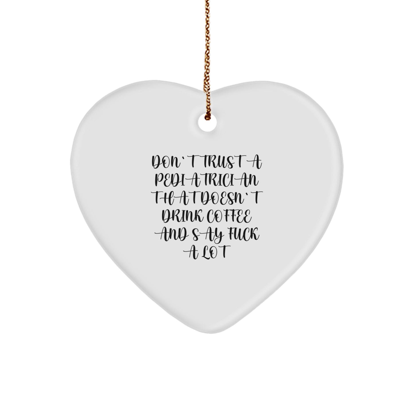 Funny Pediatrician Gifts from Friends for Christmas - Heart Ornament with 'Don't Trust A Pediatrician That Doesn't Drink Coffee And Say F--k A Lot' Quote - Heart Shaped - Image 1