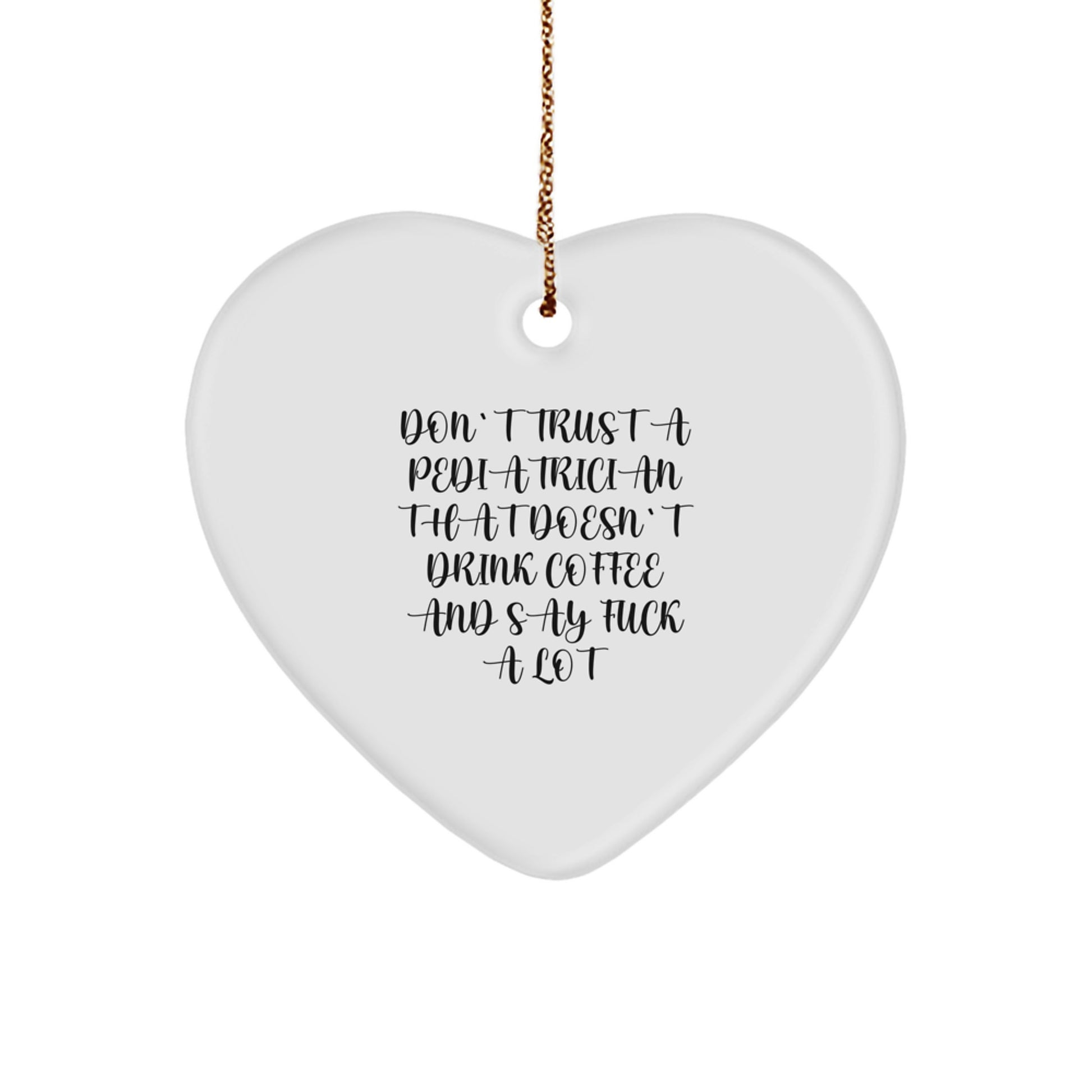 Funny Pediatrician Gifts from Friends for Christmas - Heart Ornament with 'Don't Trust A Pediatrician That Doesn't Drink Coffee And Say F--k A Lot' Quote - Heart Shaped - Image 1