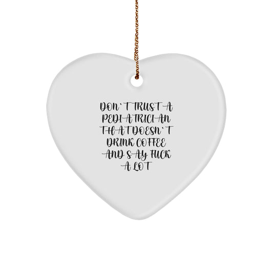 Funny Pediatrician Gifts from Friends for Christmas - Heart Ornament with 'Don't Trust A Pediatrician That Doesn't Drink Coffee And Say F--k A Lot' Quote - Heart Shaped - Image 1