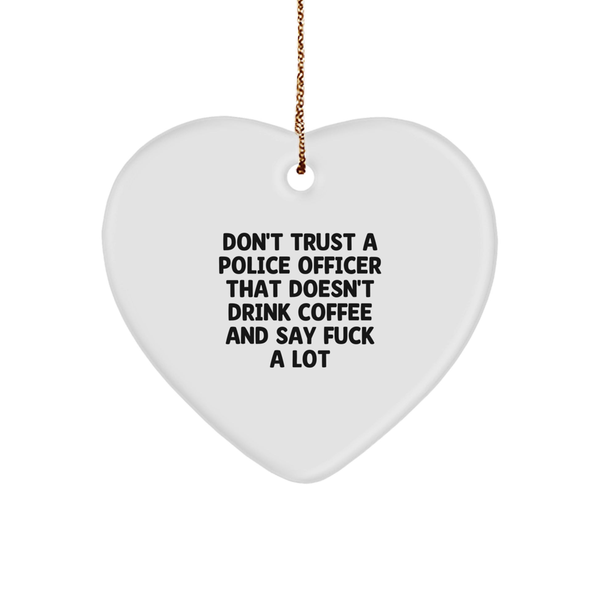Funny Police Officer Gifts from Friends for Men, Heart Ornament with Don't Trust A Police Officer That Doesn't Drink Coffee And Say F--k A Lot Quote, Christmas Unique Gifts - Image 1