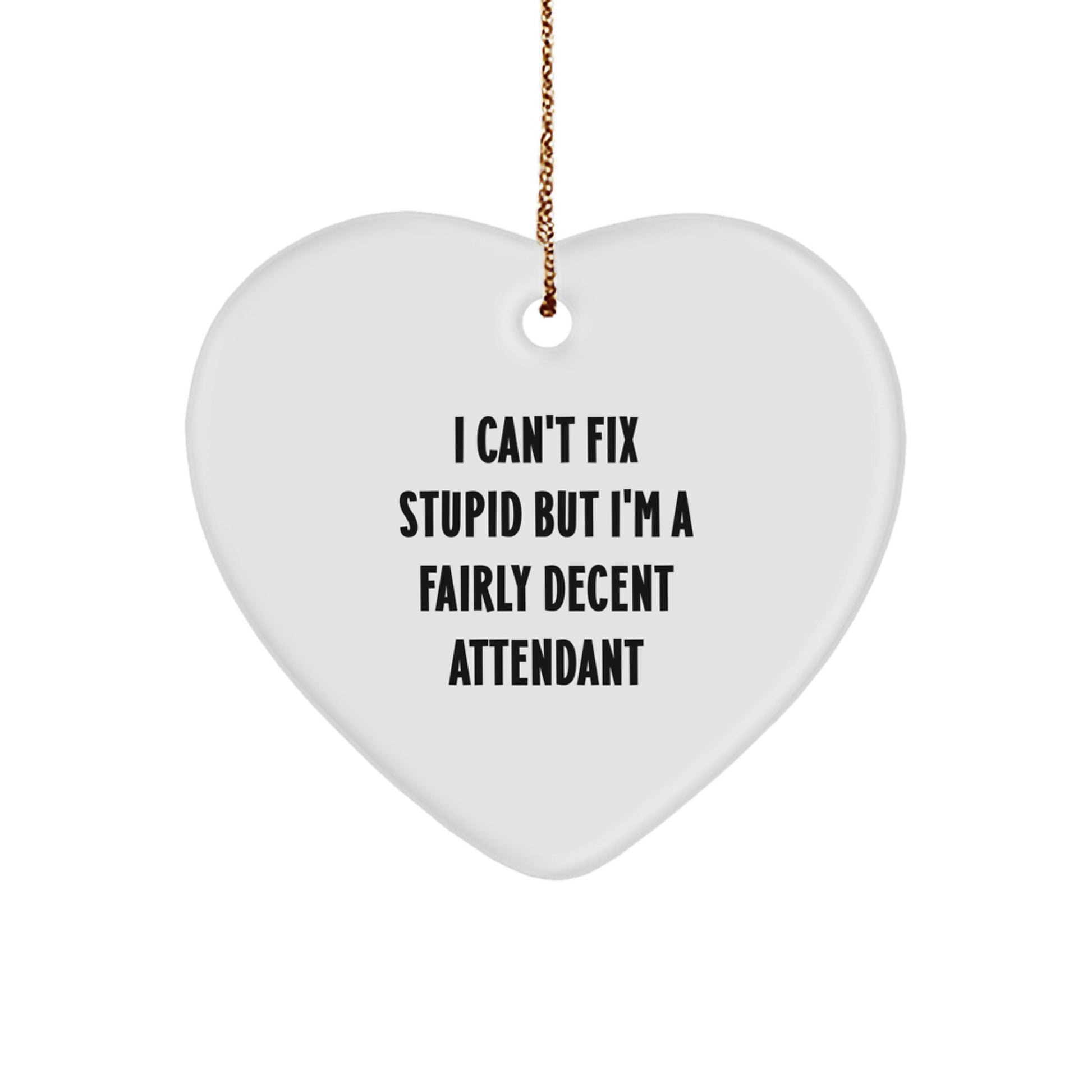 Funny Attendant Gifts, Heart Ornament, 'I Can't Fix Stupid But I'm A Fairly Decent Attendant', Christmas Unique Presents for Attendants - Image 1