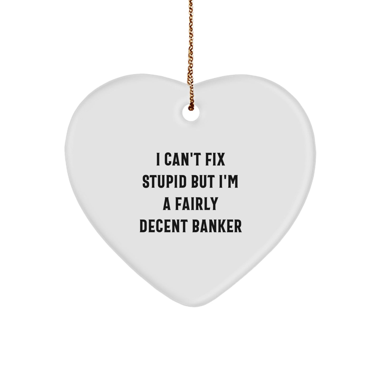 Funny Banker Gifts - I Can't Fix Stupid But I'm A Fairly Decent Banker Heart Ornament, Ideal for Christmas, Gifts from Men to Banker - Image 1