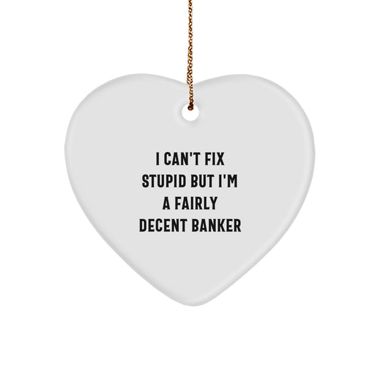 Funny Banker Gifts - I Can't Fix Stupid But I'm A Fairly Decent Banker Heart Ornament, Ideal for Christmas, Gifts from Men to Banker - Image 1