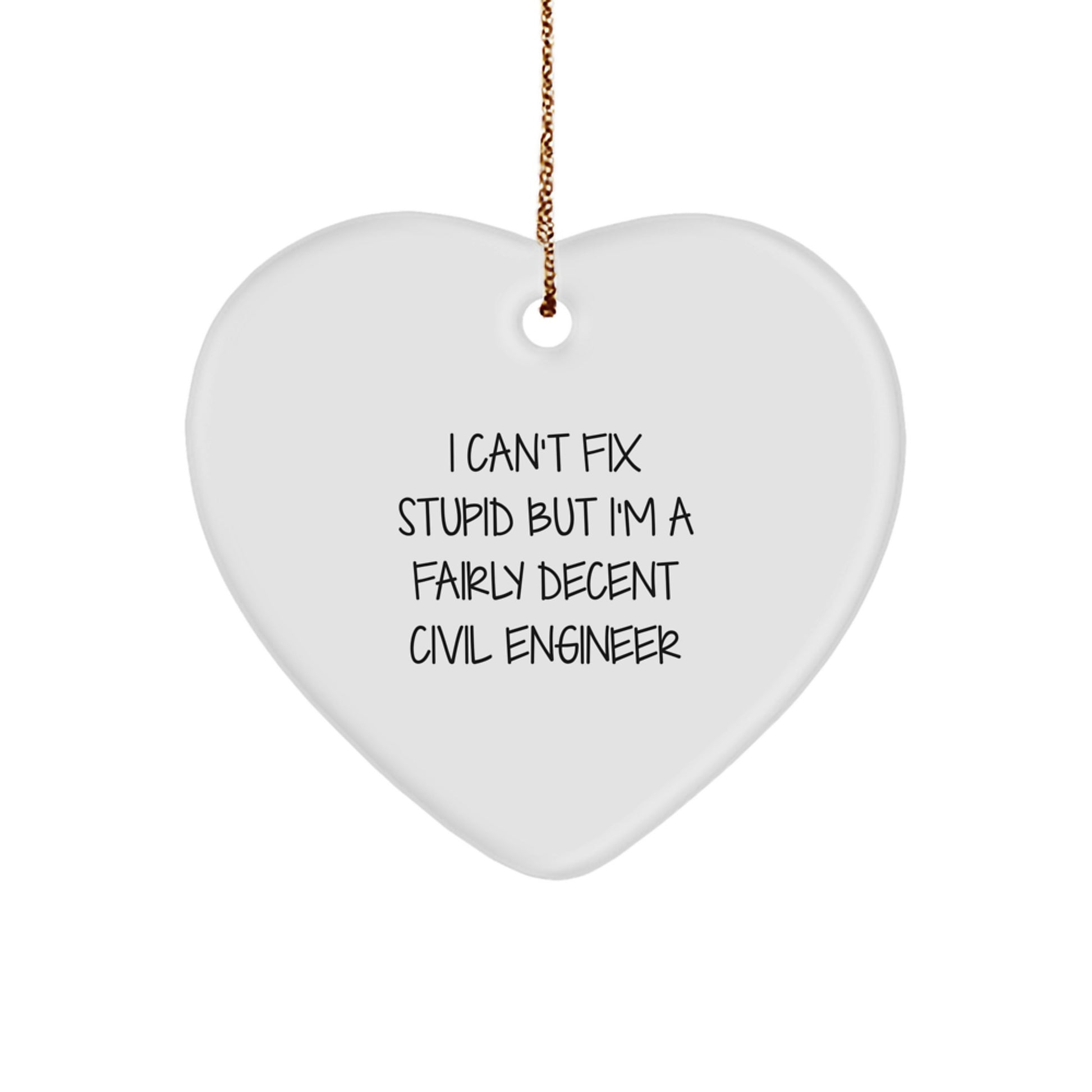 Civil Engineer Gifts, Funny Heart Ornament for Christmas, 'I Can't Fix Stupid But I'm A Fairly Decent Civil Engineer' Quote, Gifts from Friends to Family - Image 1
