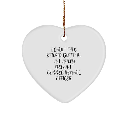 Funny Correctional Officer Heart Ornament, 'I Can't Fix Stupid But I'm A Fairly Decent Correctional Officer' Gifts for Men or Women, Christmas Unique Gifts from Family, Coworkers - Image 1
