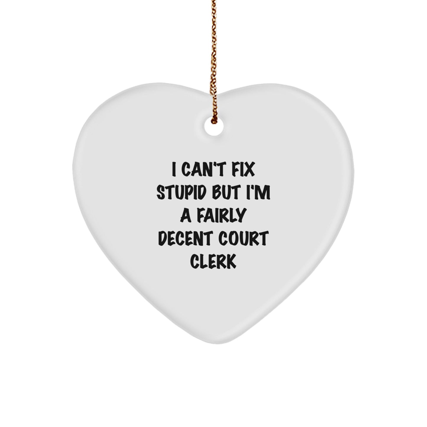Court Clerk Humor Heart Ornament, Funny Gift for Court Clerk, 'I Can't Fix Stupid But I'm A Fairly Decent Court Clerk' Quote, Christmas Unique Gifts from Friends, Family, or Coworkers - Image 1