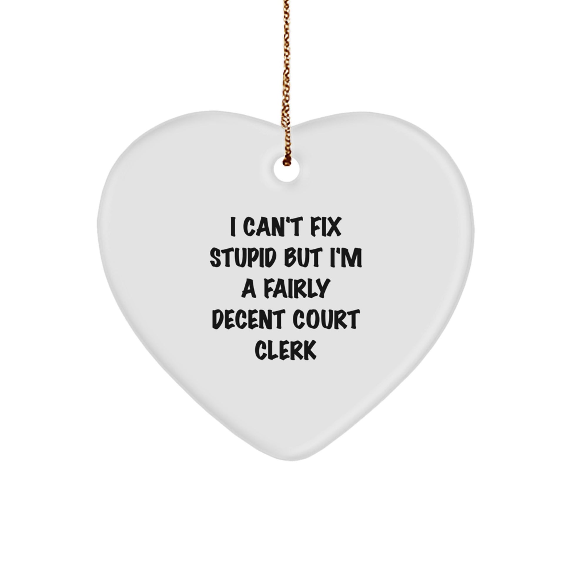 Court Clerk Humor Heart Ornament, Funny Gift for Court Clerk, 'I Can't Fix Stupid But I'm A Fairly Decent Court Clerk' Quote, Christmas Unique Gifts from Friends, Family, or Coworkers - Image 1
