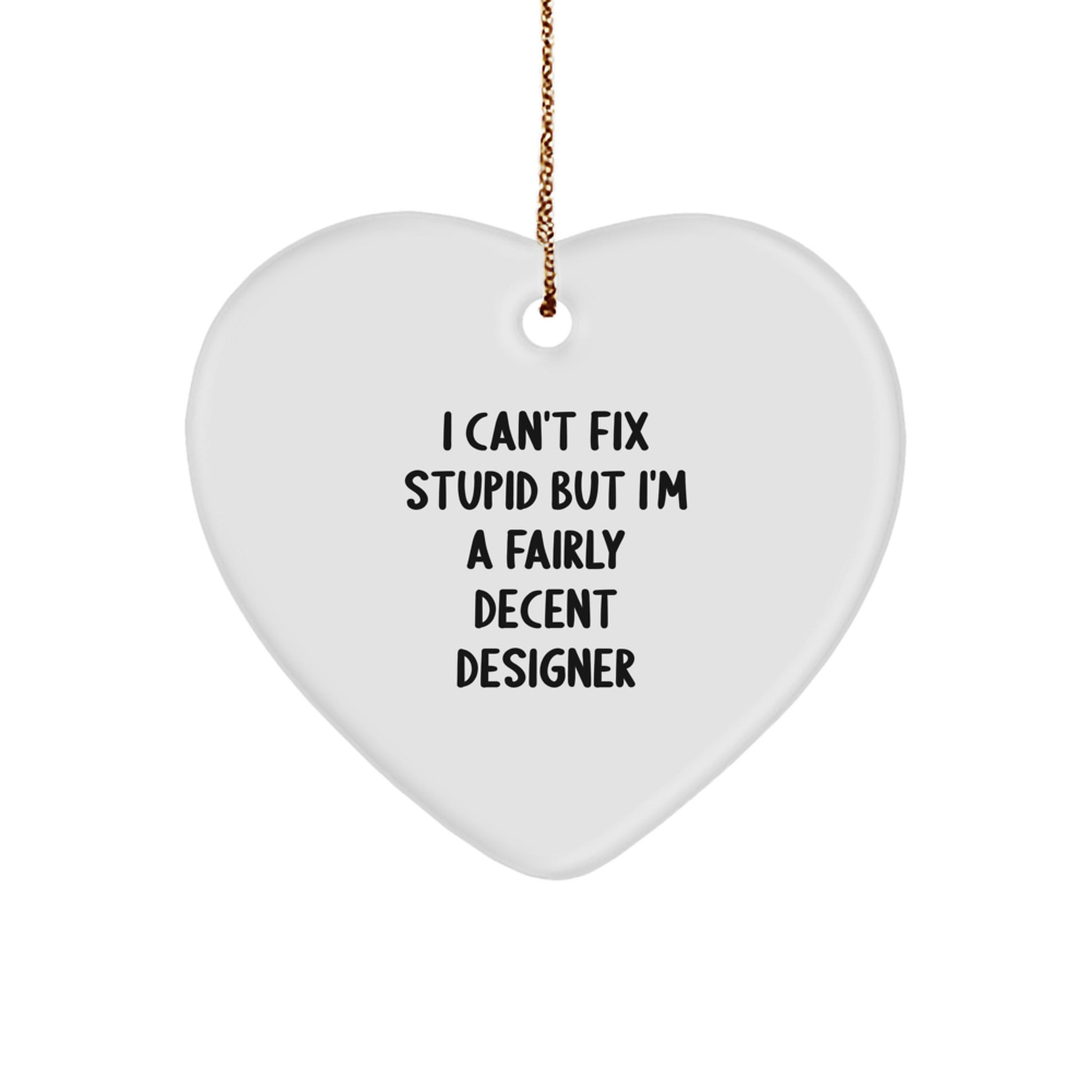 Funny Designer Gifts from Friends for Funny Designer - 'I Can't Fix Stupid But I'm A Fairly Decent Designer' Heart Ornament for Christmas - Image 1