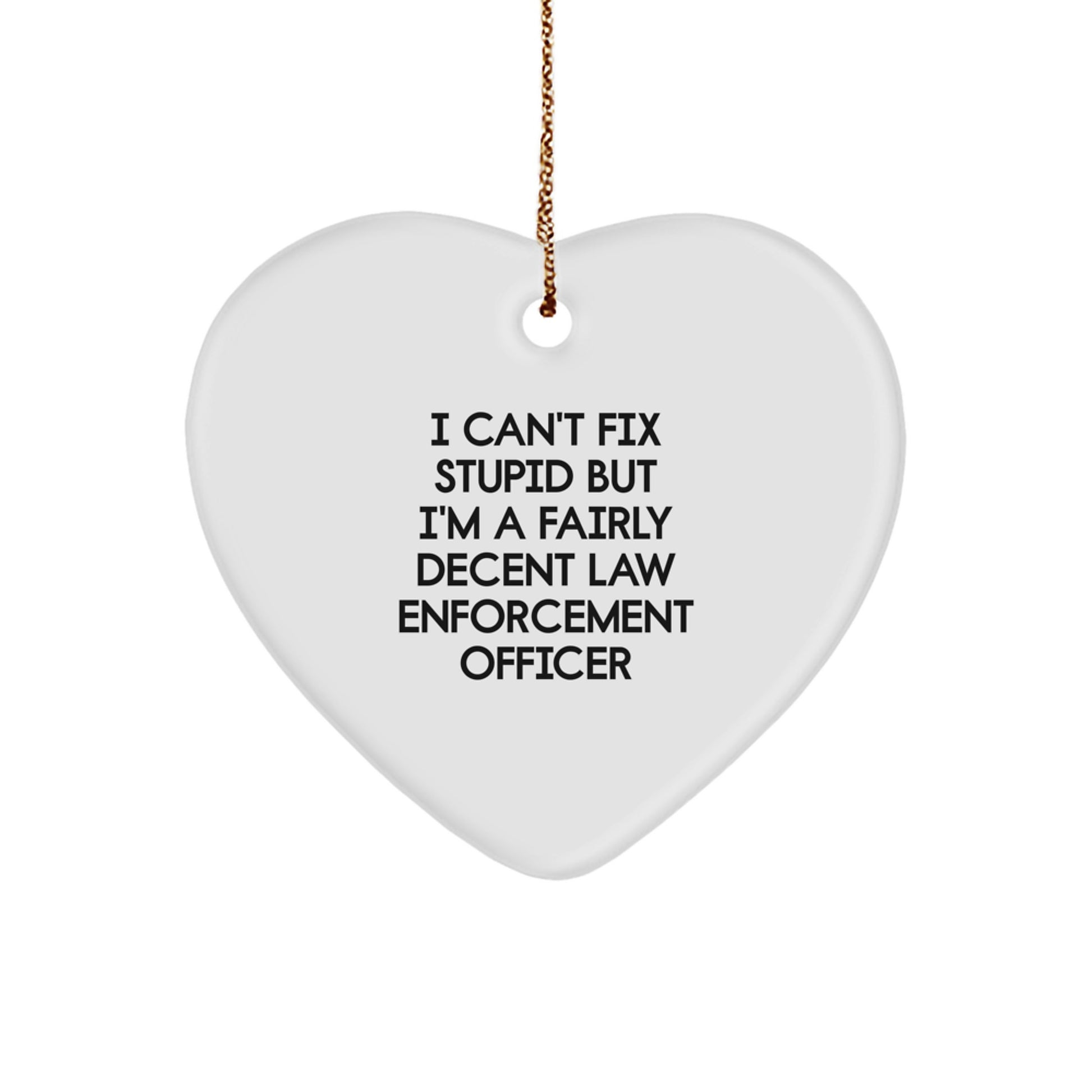 Funny Law Enforcement Officer Gifts from Friends - I Can't Fix Stupid But I'm A Fairly Decent Heart Ornament for Men and Women, Christmas Unique Gifts - Image 1