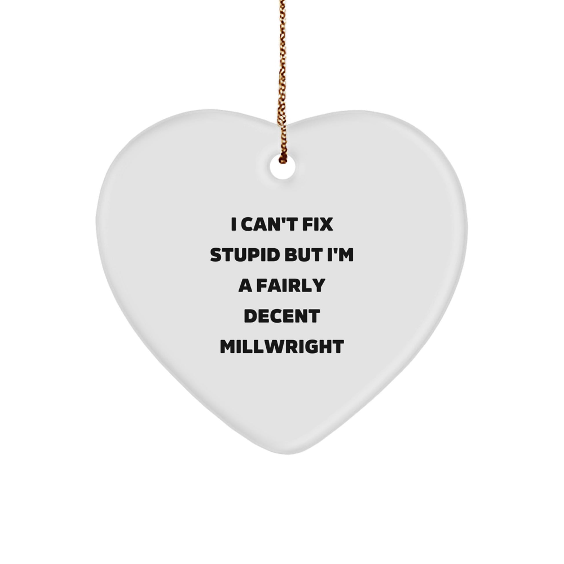 Funny Millwright Gifts - 'I Can't Fix Stupid But I'm A Fairly Decent Millwright' Heart Ornament for Christmas - Image 1