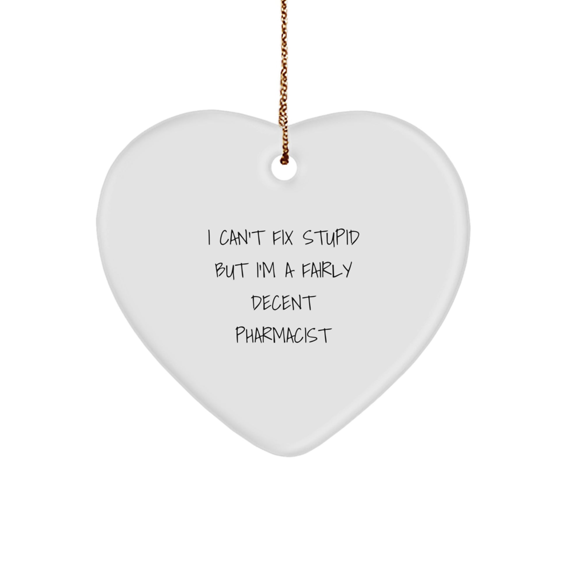 Funny Pharmacist Gifts from Friends for Christmas - Heart Ornament with 'I Can't Fix Stupid But I'm A Fairly Decent Pharmacist' Quote - Image 1