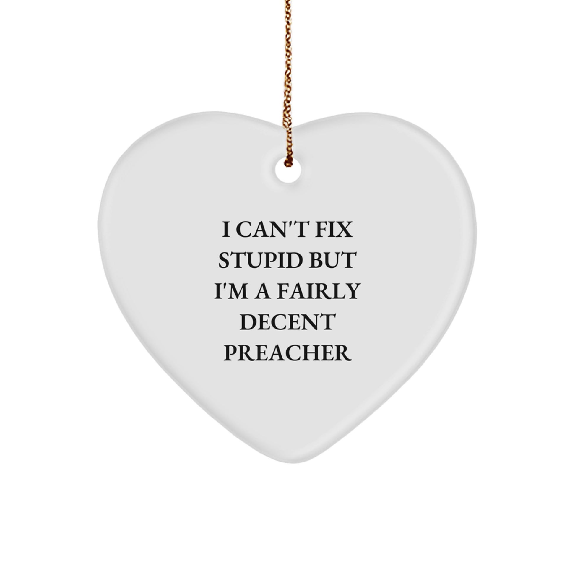 Preacher's Humor Heart Ornament, Funny Christmas Unique Gift from Friends to Preacher, 'I Can't Fix Stupid But I'm A Fairly Decent Preacher' Quote, Unique Heart Shaped Decoration - Image 1