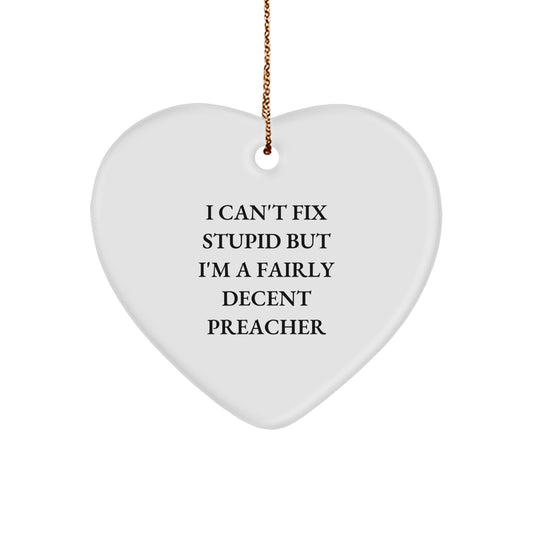 Preacher's Humor Heart Ornament, Funny Christmas Unique Gift from Friends to Preacher, 'I Can't Fix Stupid But I'm A Fairly Decent Preacher' Quote, Unique Heart Shaped Decoration - Image 1