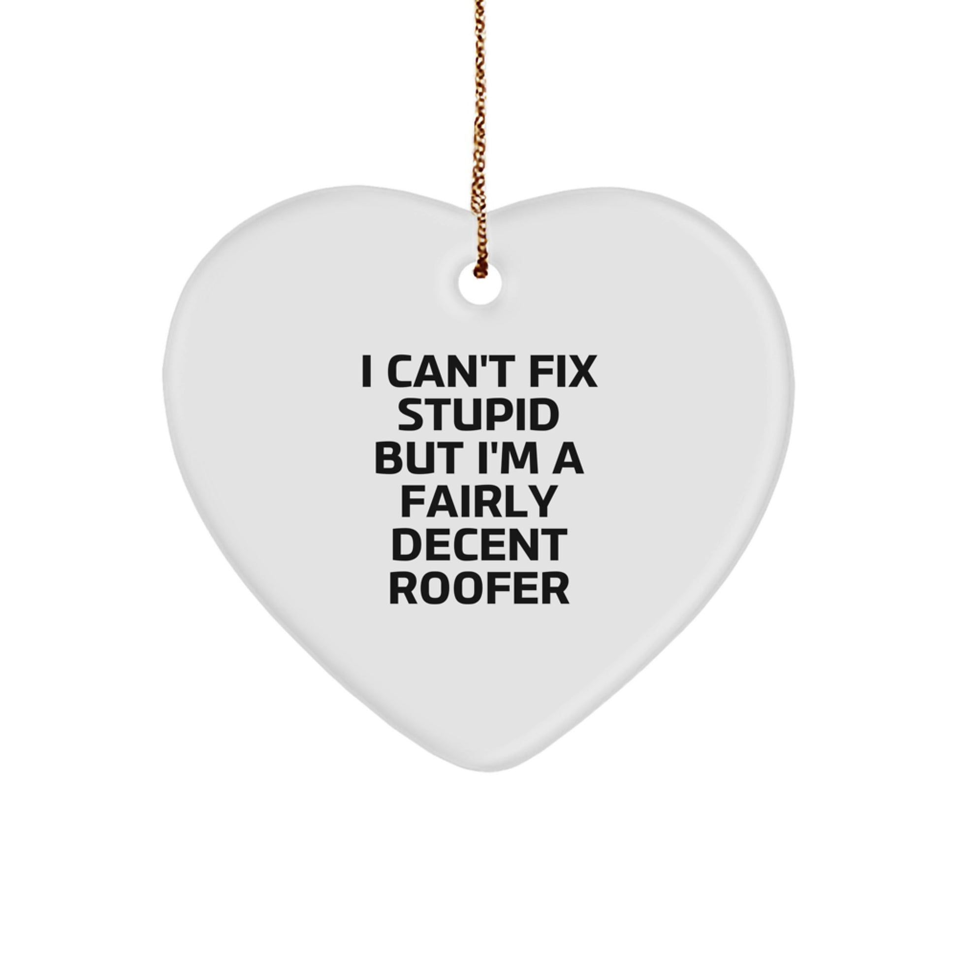 Funny Roofer Gift - Heart Ornament for Christmas - 'I Can't Fix Stupid But I'm A Fairly Decent Roofer' - Gifts from Friends to Family - Image 1