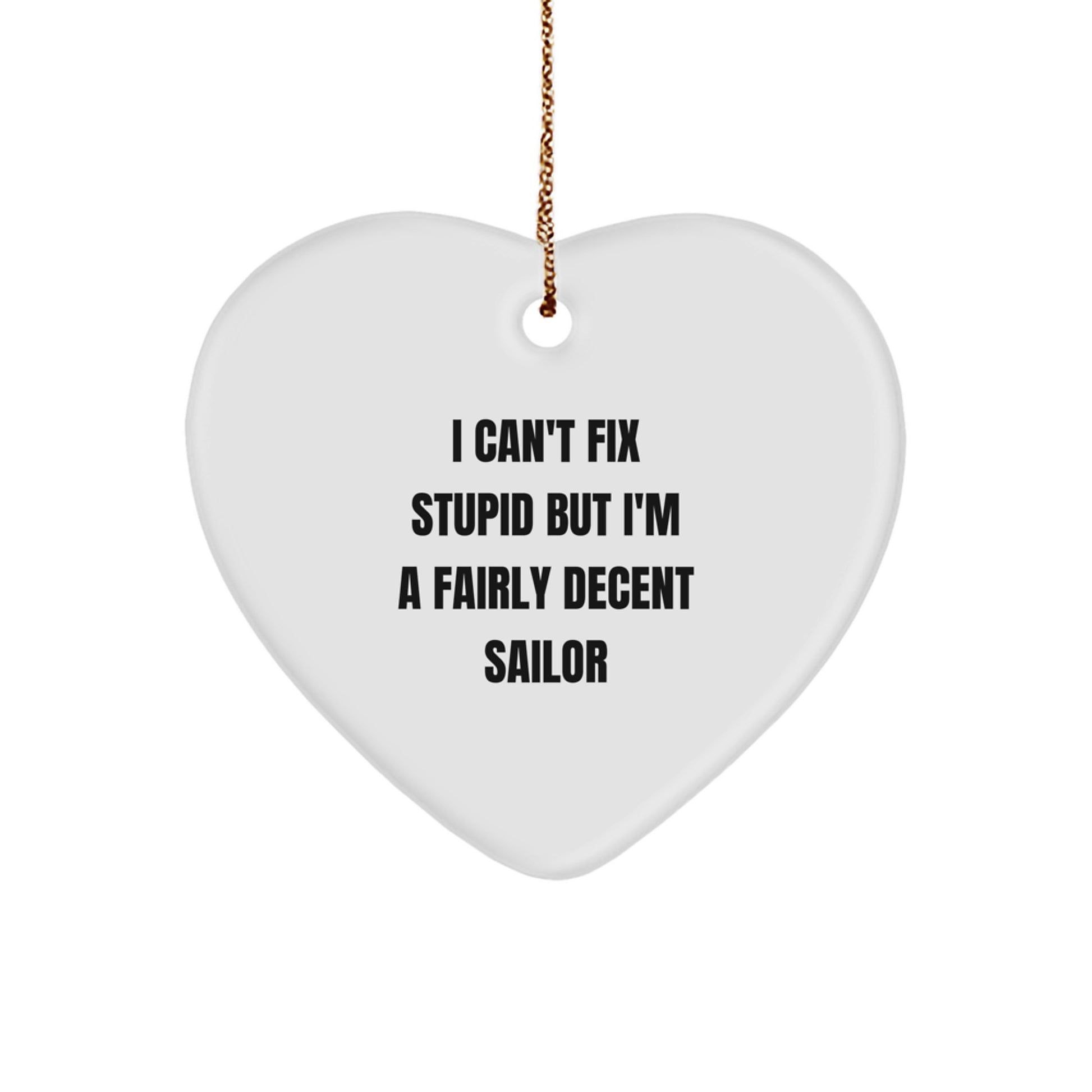 Funny Sailor Heart Ornament Gifts from Friends for Men - I Can't Fix Stupid But I'm A Fairly Decent Sailor - Christmas Unique Gift - Image 1