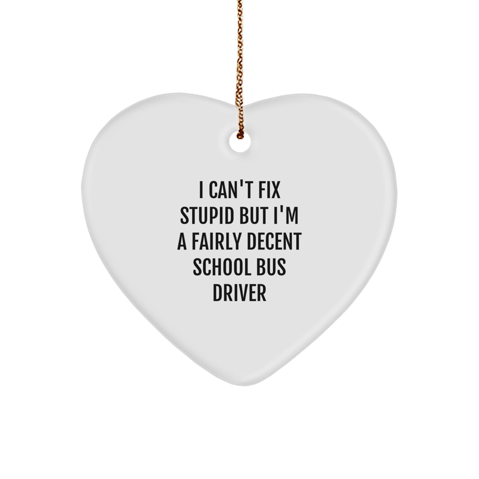Funny School Bus Driver Gifts from Friends for Christmas - Heart Ornament with I Can't Fix Stupid Quote - Image 1