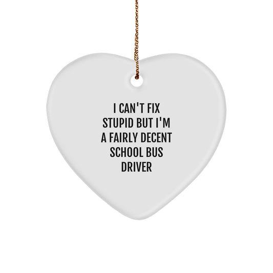 Funny School Bus Driver Gifts from Friends for Christmas - Heart Ornament with I Can't Fix Stupid Quote - Image 1
