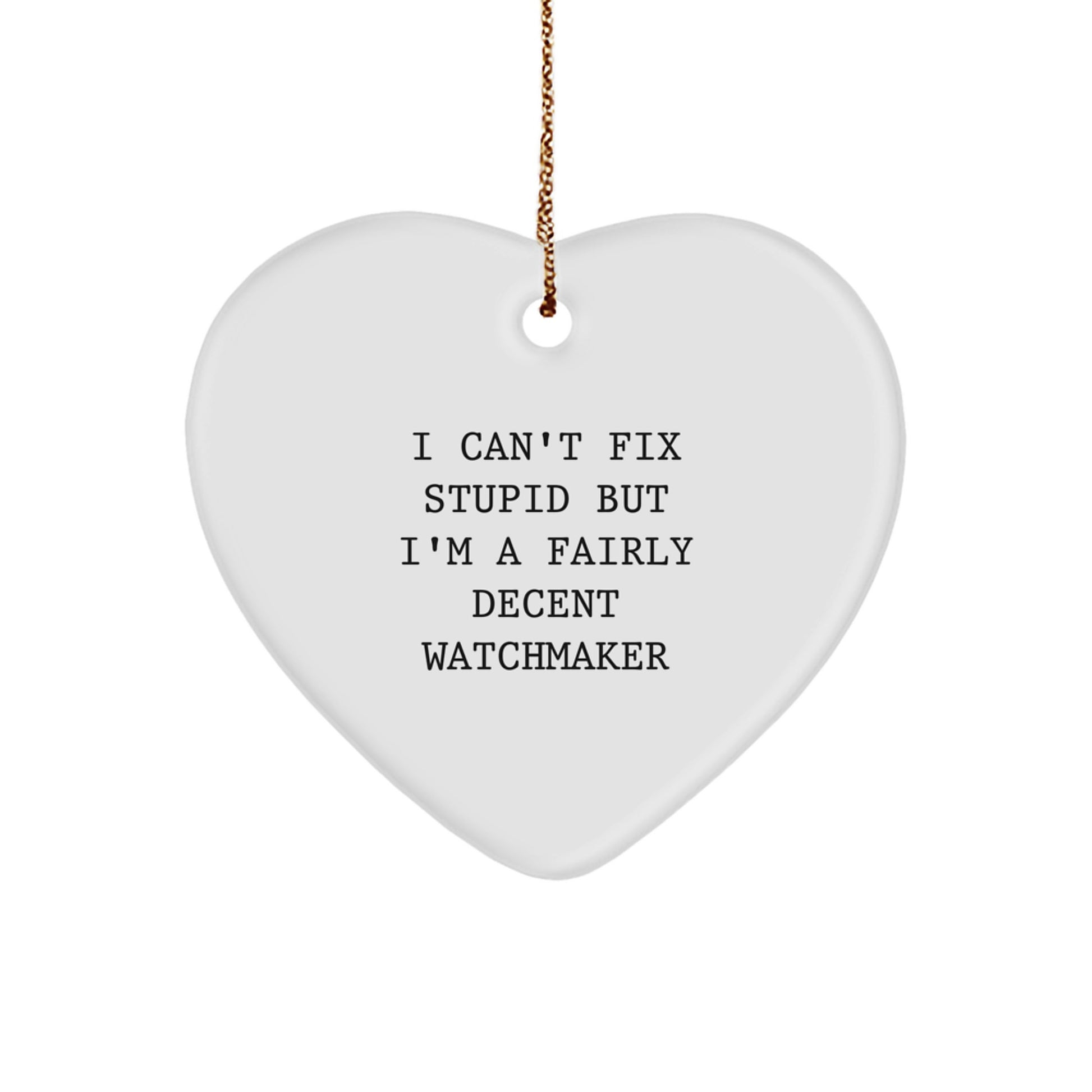 Watchmaker Gifts from Friends, Coworkers, or Family - I Can't Fix Stupid But I'm A Fairly Decent Watchmaker Heart Ornament, Christmas Unique Treasures - Image 1