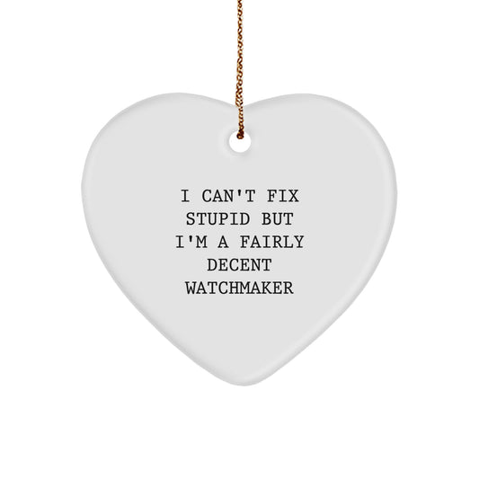 Watchmaker Gifts from Friends, Coworkers, or Family - I Can't Fix Stupid But I'm A Fairly Decent Watchmaker Heart Ornament, Christmas Unique Treasures - Image 1