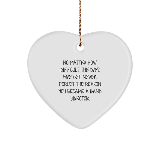 Inspirational Band Director Heart Ornament Gifts for Friends from Men - No Matter How Difficult The Days May Get. Never Forget The Reason You Became A Band Director. - Image 1