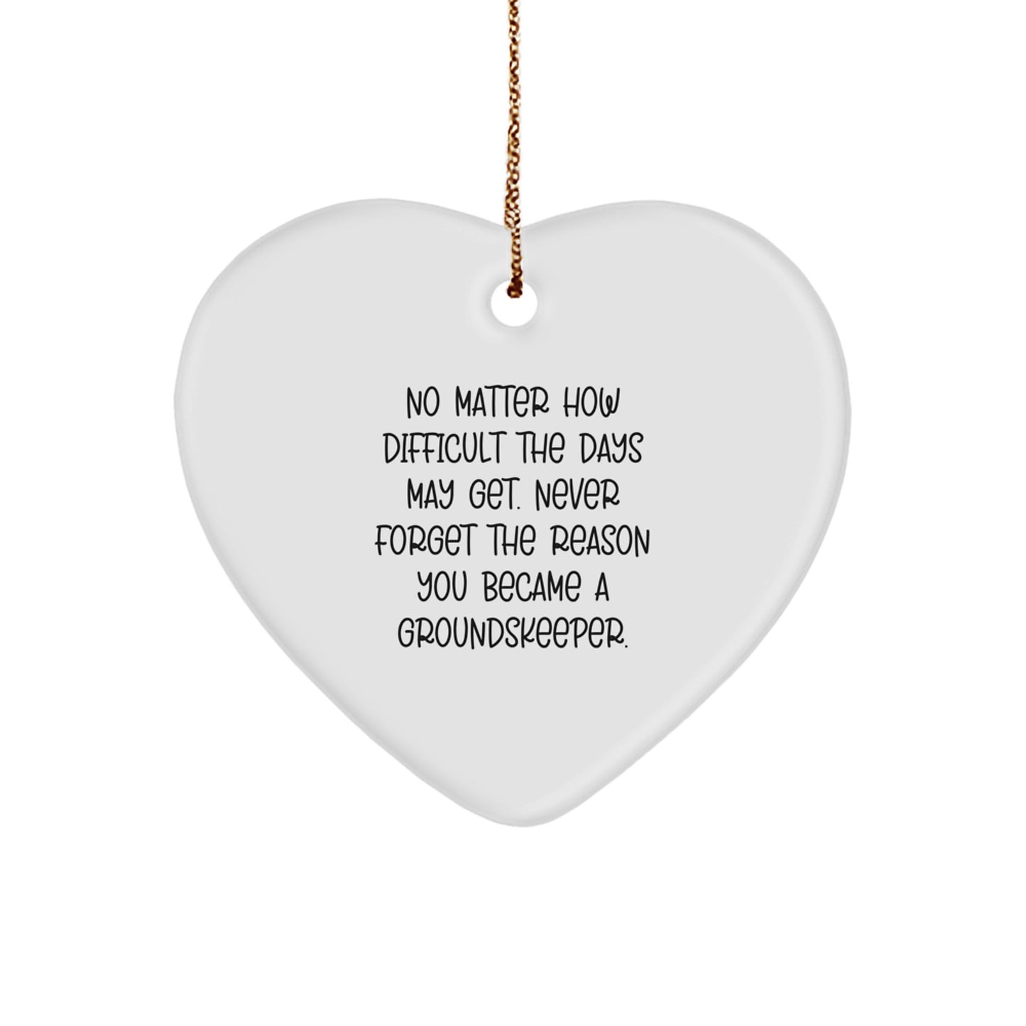 groundskeeper Heart Ornament Gifts from Friends, Family, or Coworkers for Christmas - 'No Matter How Difficult The Days May Get. Never Forget The Reason You Became A groundskeeper.' - Image 1