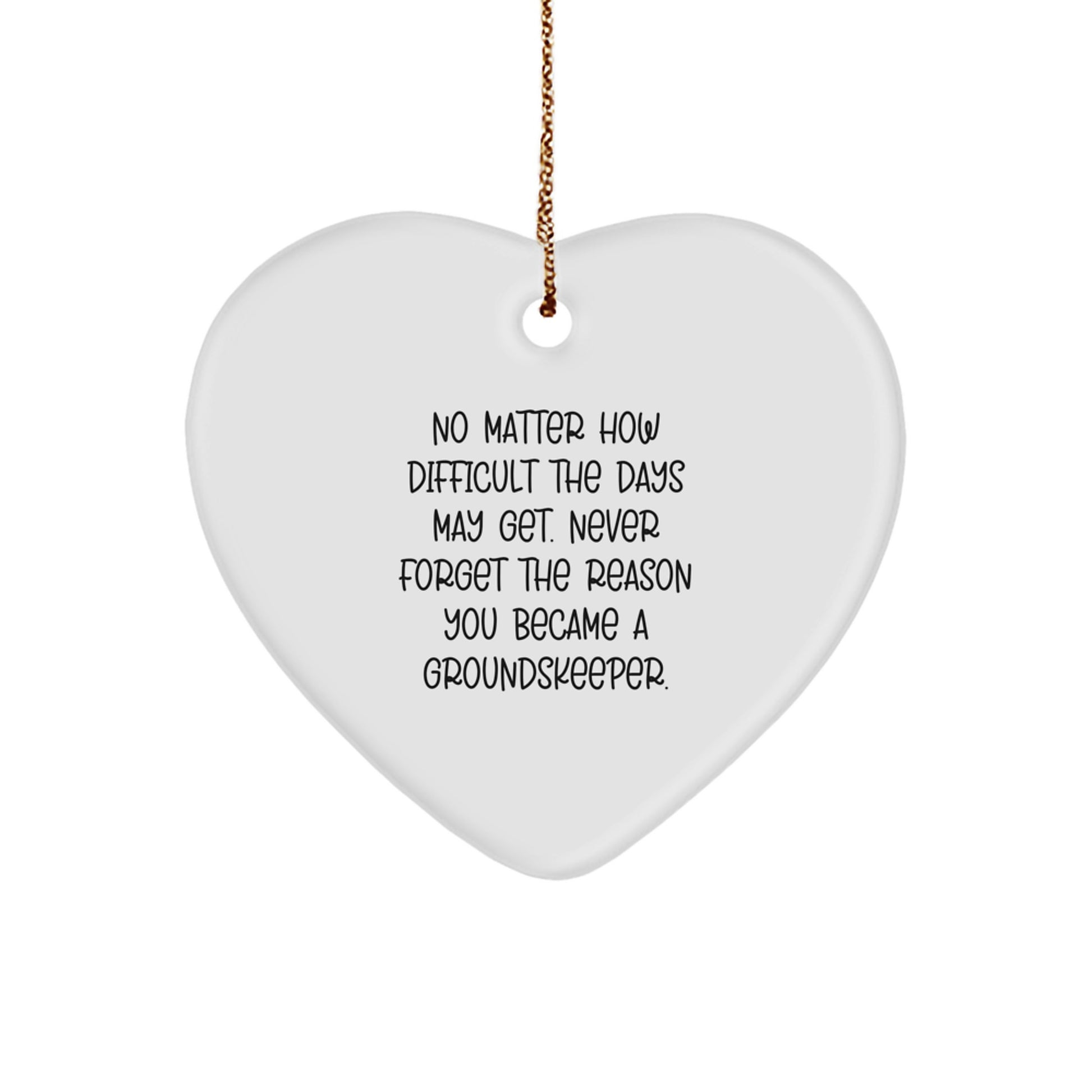 groundskeeper Heart Ornament Gifts from Friends, Family, or Coworkers for Christmas - 'No Matter How Difficult The Days May Get. Never Forget The Reason You Became A groundskeeper.' - Image 1