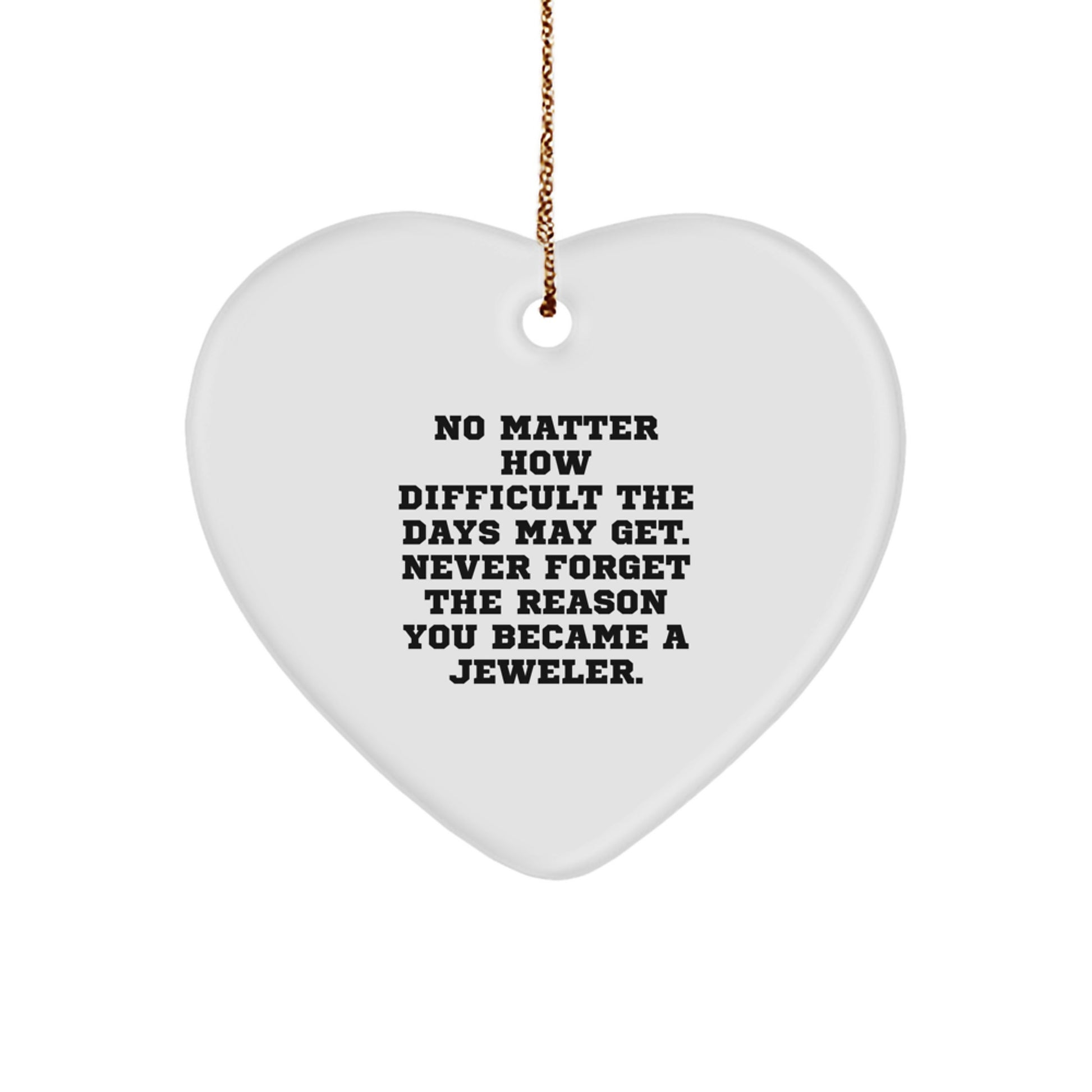 Jeweler Heart Ornament Gifts from Friends for Christmas - Never Forget the Reason You Became a Jeweler - White Heart Shaped MDF with High-Gloss Plastic Finish, Ships with Gold Cord - Image 1