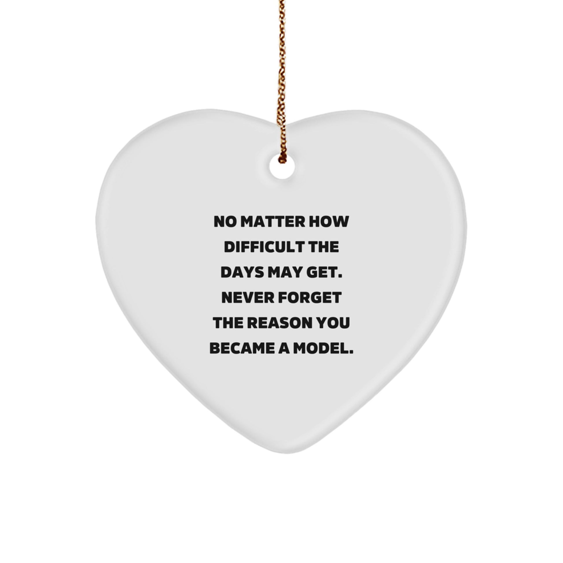 Inspirational Model Gifts for Christmas - Heart Ornament with 'No Matter How Difficult The Days May Get. Never Forget The Reason You Became A Model.' Quote, Gifts from Friends and Family - Image 1