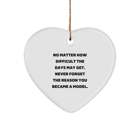 Inspirational Model Gifts for Christmas - Heart Ornament with 'No Matter How Difficult The Days May Get. Never Forget The Reason You Became A Model.' Quote, Gifts from Friends and Family - Image 1