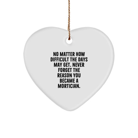 Mortician Gifts for Friends, Family, and Coworkers - 'No Matter How Difficult The Days May Get' Heart Ornament, Christmas Unique Gifts from Men, Women - Image 1