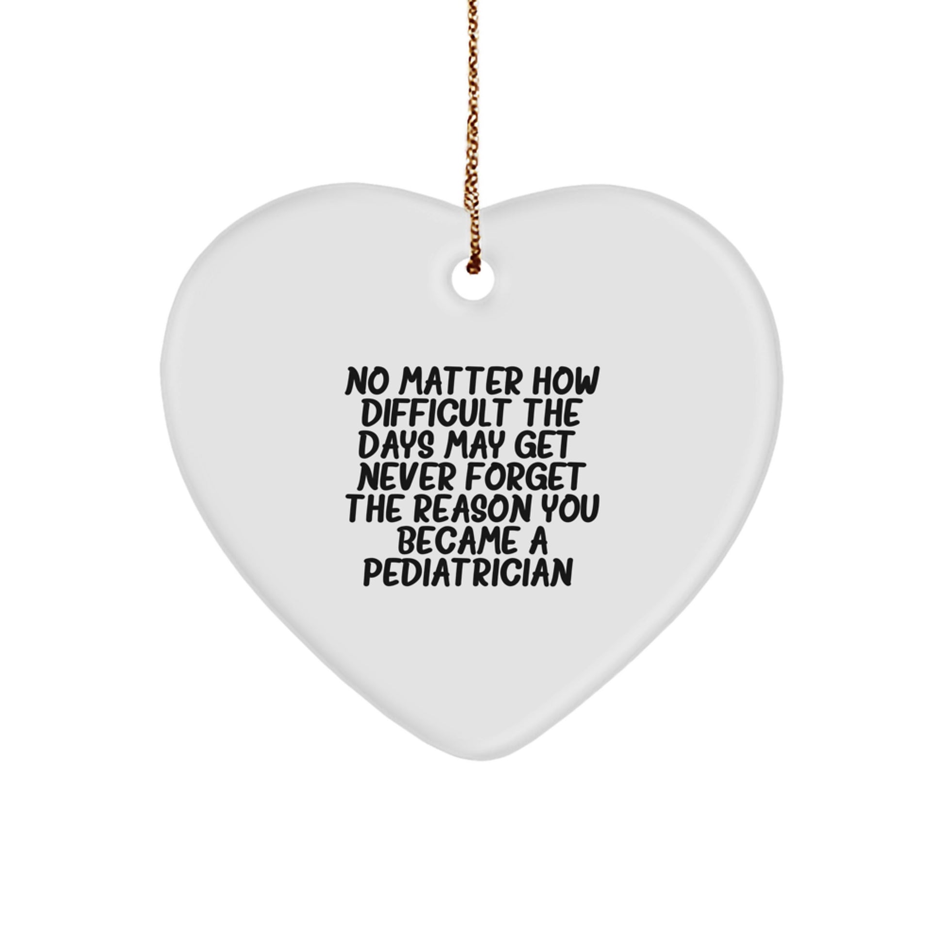 Pediatrician Gifts from Family, Unique Heart Ornament for Christmas, 'No Matter How Difficult The Days May Get. Never Forget The Reason You Became A Pediatrician.' - Image 1